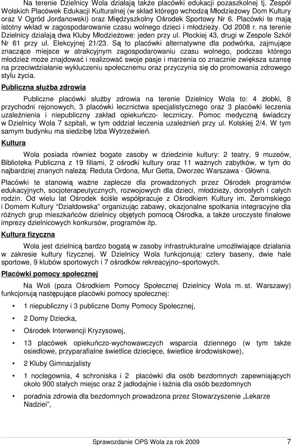 Placówki te mają istotny wkład w zagospodarowanie czasu wolnego dzieci i młodzieży. Od 2008 r. na terenie Dzielnicy działają dwa Kluby Młodzieżowe: jeden przy ul.