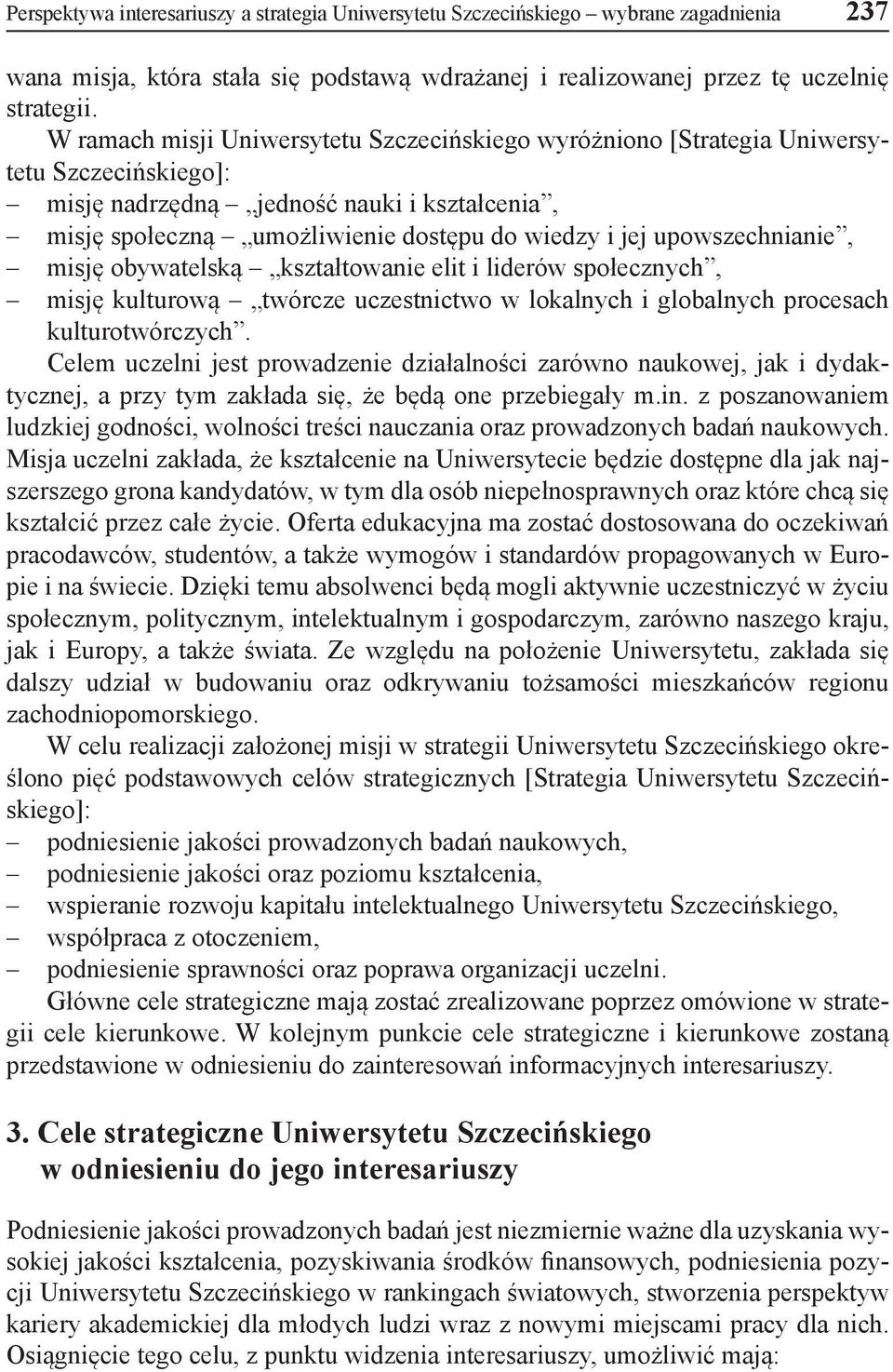 upowszechnianie, misję obywatelską kształtowanie elit i liderów społecznych, misję kulturową twórcze uczestnictwo w lokalnych i globalnych procesach kulturotwórczych.