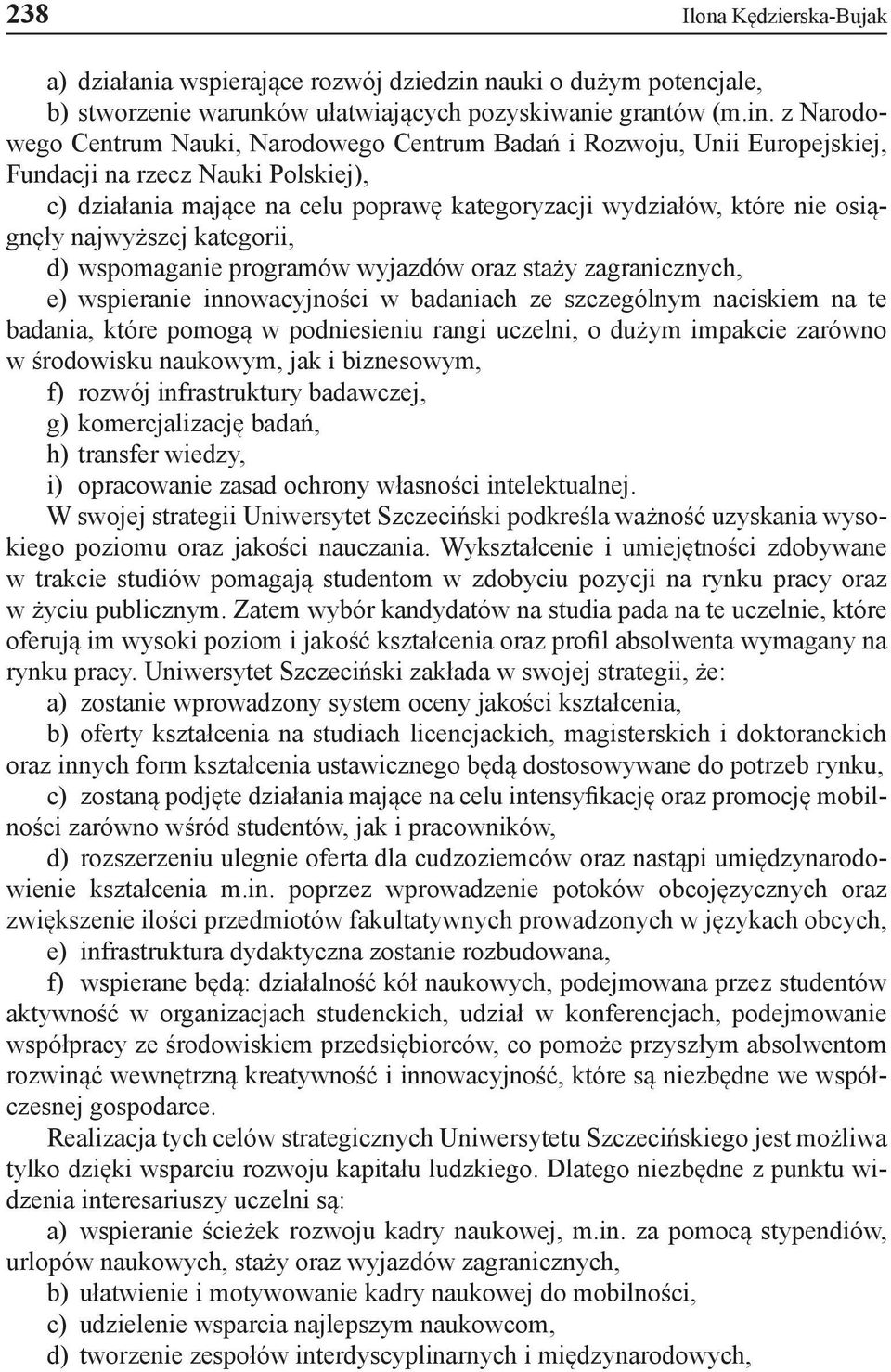 z Narodowego Centrum Nauki, Narodowego Centrum Badań i Rozwoju, Unii Europejskiej, Fundacji na rzecz Nauki Polskiej), c) działania mające na celu poprawę kategoryzacji wydziałów, które nie osiągnęły