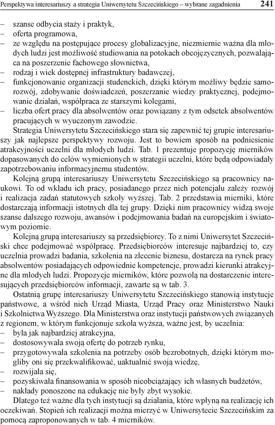 funkcjonowanie organizacji studenckich, dzięki którym możliwy będzie samorozwój, zdobywanie doświadczeń, poszerzanie wiedzy praktycznej, podejmowanie działań, współpraca ze starszymi kolegami, liczba