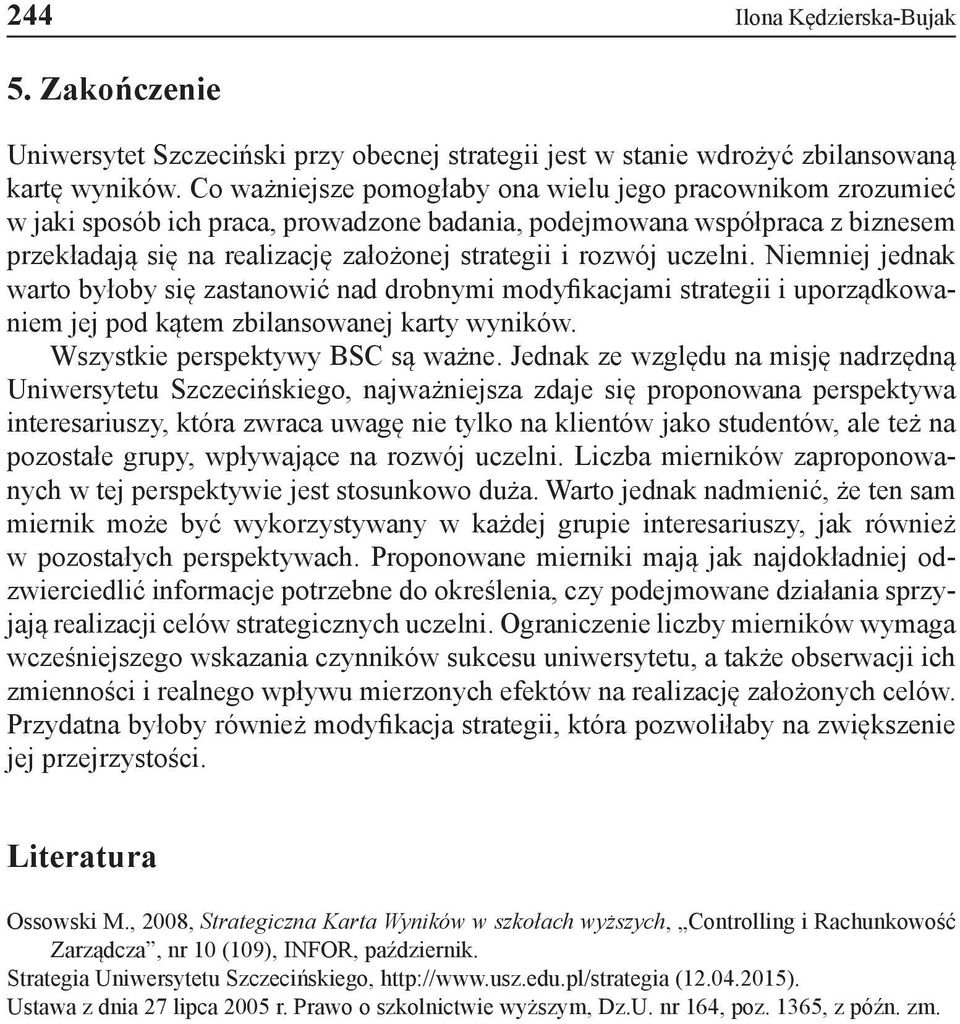 uczelni. Niemniej jednak warto byłoby się zastanowić nad drobnymi modyfikacjami strategii i uporządkowaniem jej pod kątem zbilansowanej karty wyników. Wszystkie perspektywy BSC są ważne.