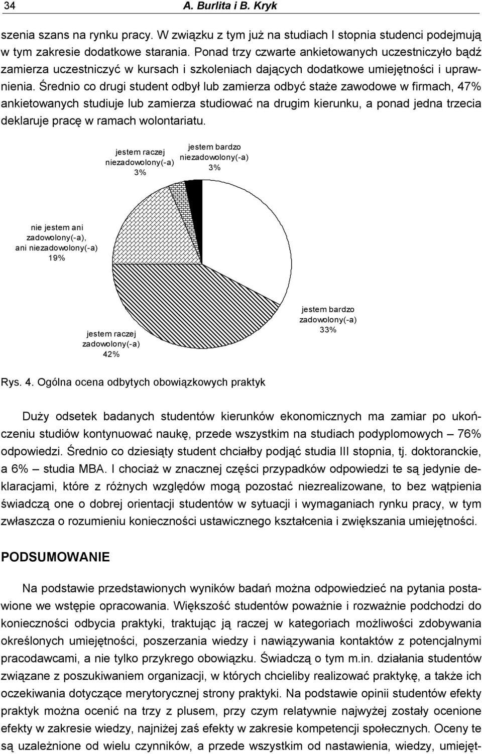 Średnio co drugi student odbył lub zamierza odbyć staże zawodowe w firmach, 47% ankietowanych studiuje lub zamierza studiować na drugim kierunku, a ponad jedna trzecia deklaruje pracę w ramach