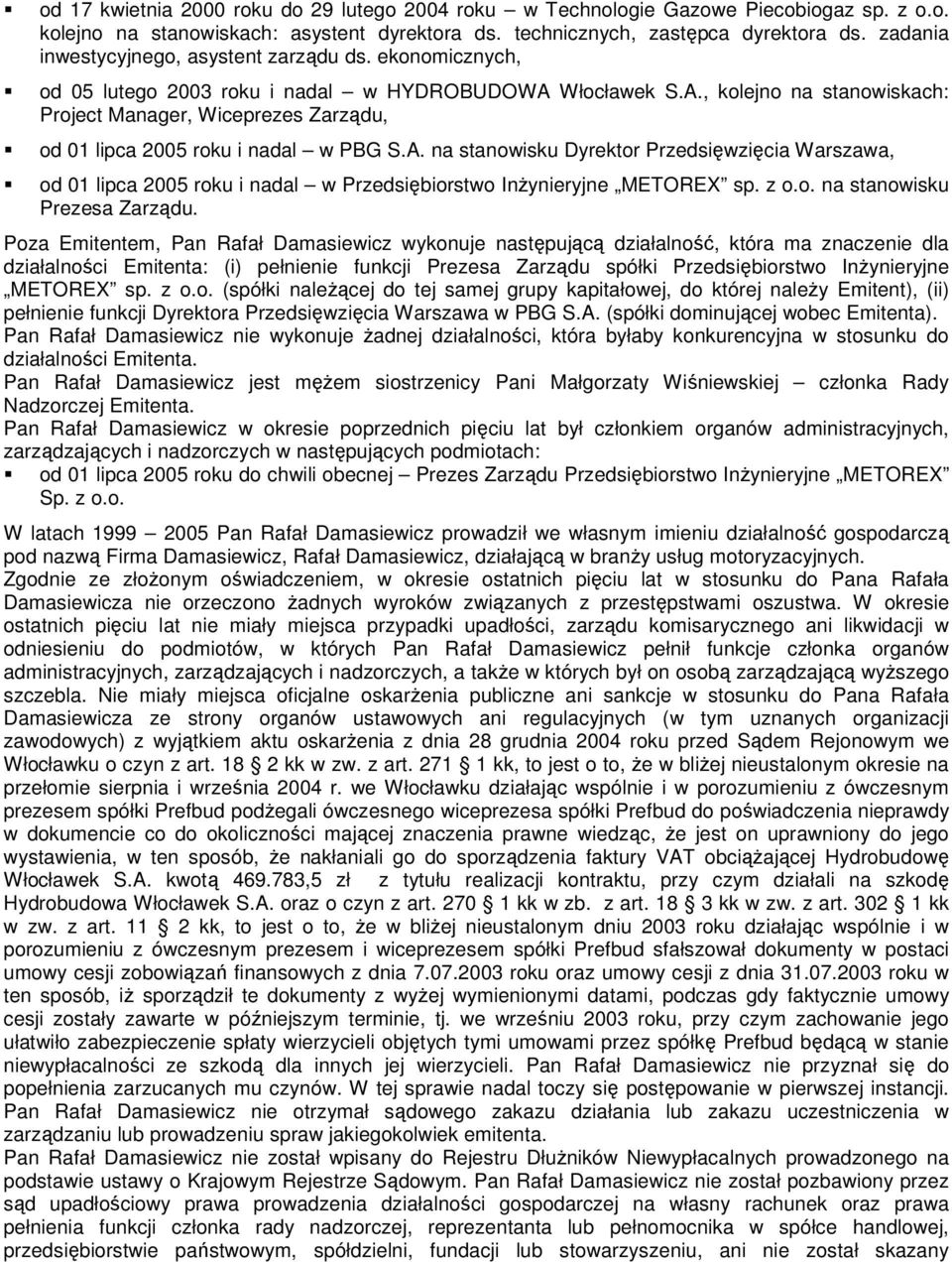 Włocławek S.A., kolejno na stanowiskach: Project Manager, Wiceprezes Zarządu, od 01 lipca 2005 roku i nadal w PBG S.A. na stanowisku Dyrektor Przedsięwzięcia Warszawa, od 01 lipca 2005 roku i nadal w Przedsiębiorstwo InŜynieryjne METOREX sp.