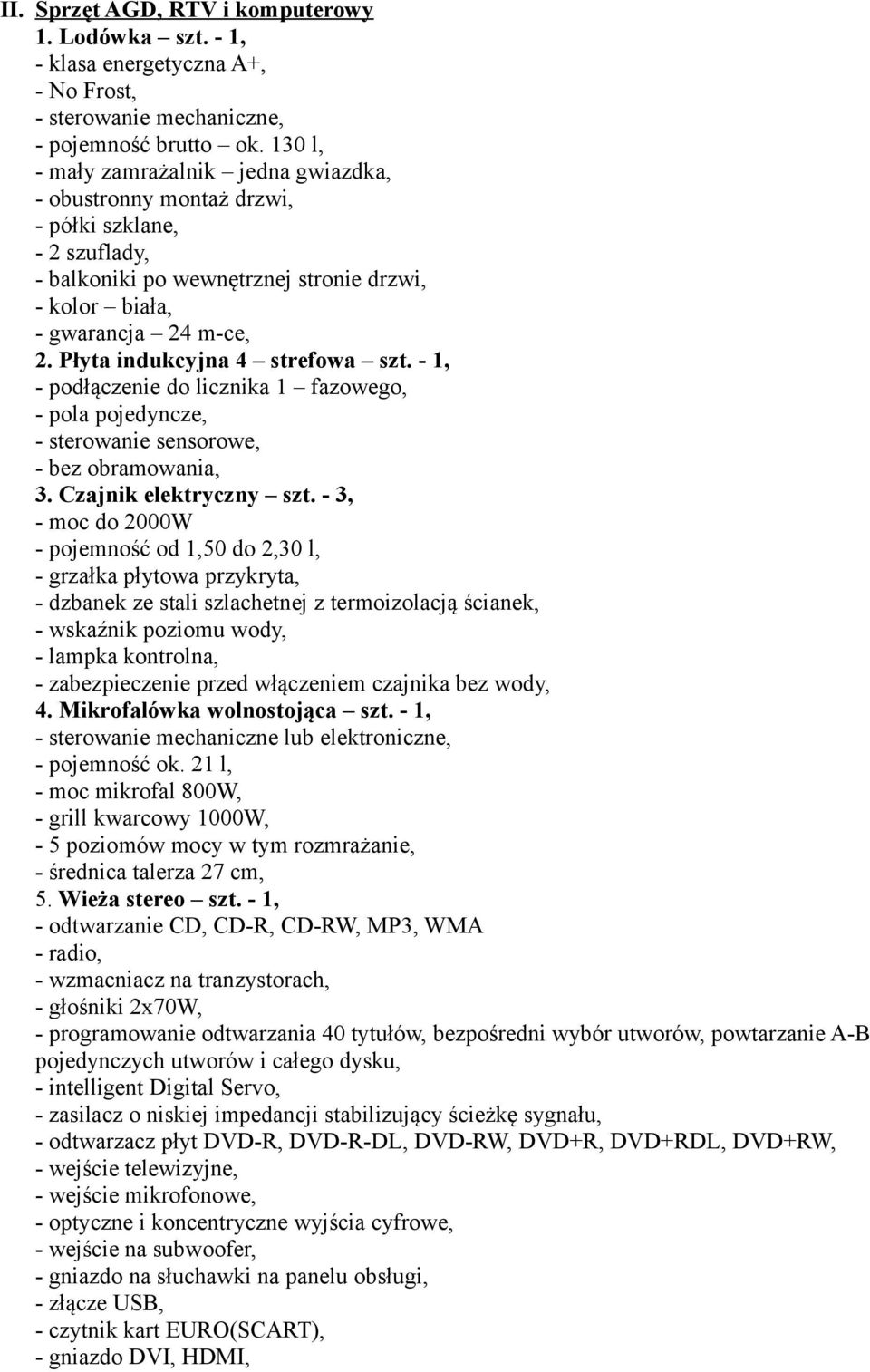 Płyta indukcyjna 4 strefowa szt. - 1, - podłączenie do licznika 1 fazowego, - pola pojedyncze, - sterowanie sensorowe, - bez obramowania, 3. Czajnik elektryczny szt.