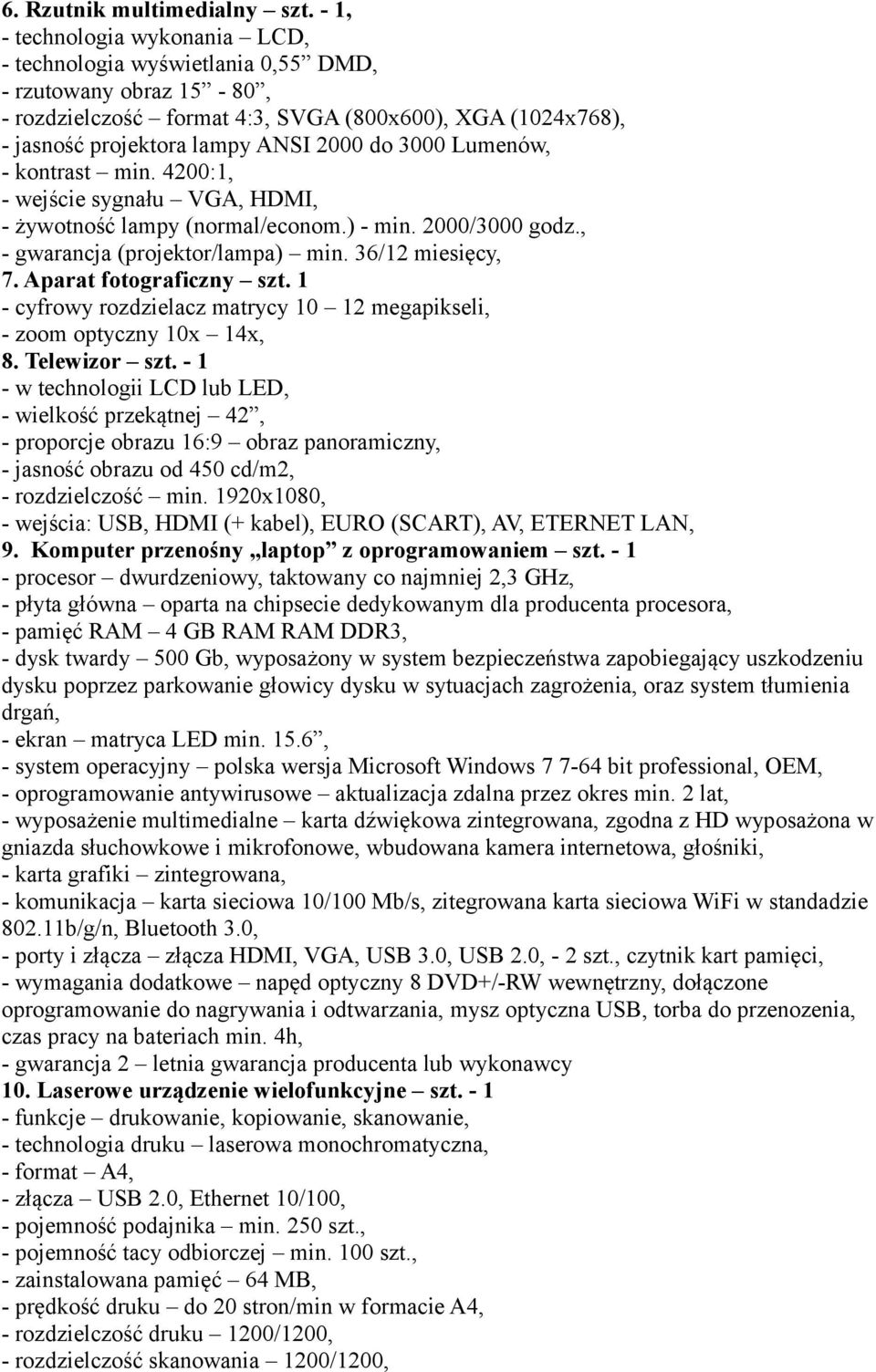 3000 Lumenów, - kontrast min. 4200:1, - wejście sygnału VGA, HDMI, - żywotność lampy (normal/econom.) - min. 2000/3000 godz., - gwarancja (projektor/lampa) min. 36/12 miesięcy, 7.