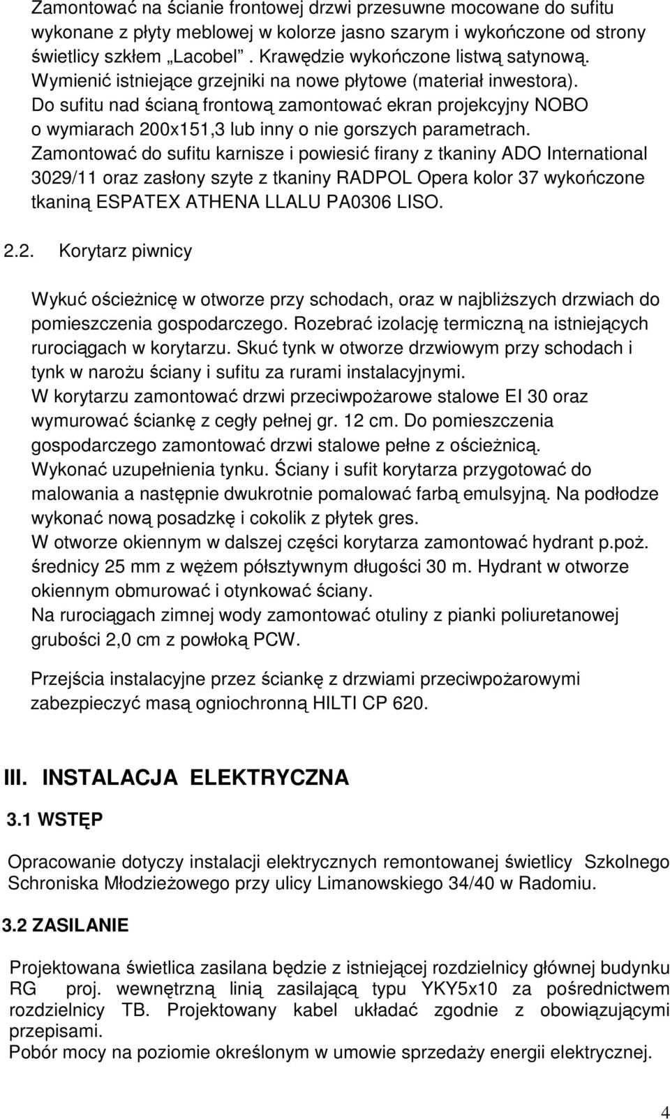 Do sufitu nad ścianą frontową zamontować ekran projekcyjny NOBO o wymiarach 200x151,3 lub inny o nie gorszych parametrach.