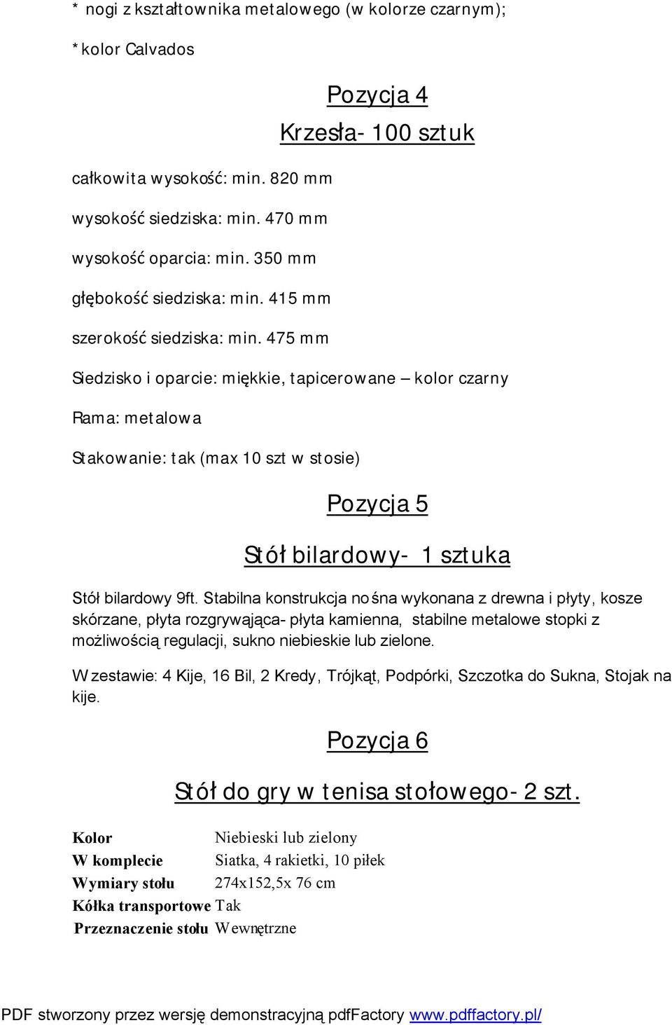 475 mm Pozycja 4 Krzesła- 100 sztuk Siedzisko i oparcie: miękkie, tapicerowane kolor czarny Rama: metalowa Stakowanie: tak (max 10 szt w stosie) Pozycja 5 Stół bilardowy- 1 sztuka Stół bilardowy 9ft.