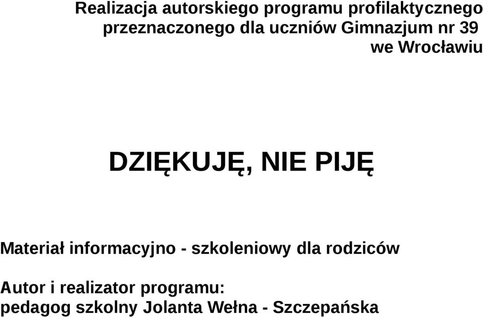 DZIĘKUJĘ, NIE PIJĘ Materiał informacyjno - szkoleniowy dla