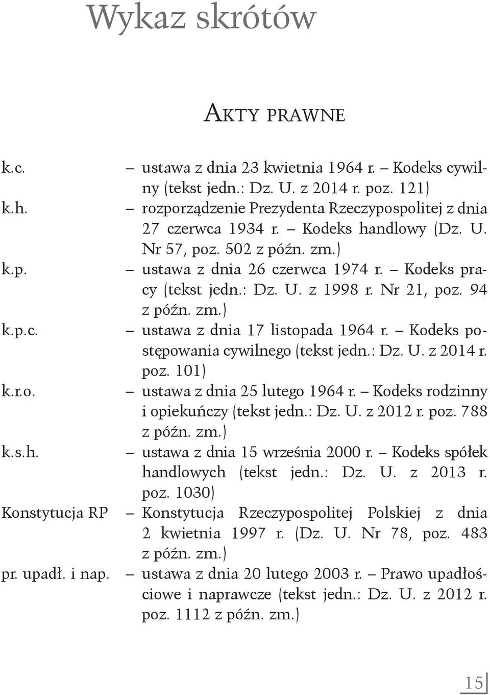 Kodeks po-. stępowania cywilnego (tekst jedn.: Dz. U. z 2014 r. poz. 101) k.r.o. ustawa z dnia 25 lutego 1964 r. Kodeks rodzinny i opiekuńczy (tekst jedn.: Dz. U. z 2012 r. poz. 788 z późn. zm.) k.s.h.