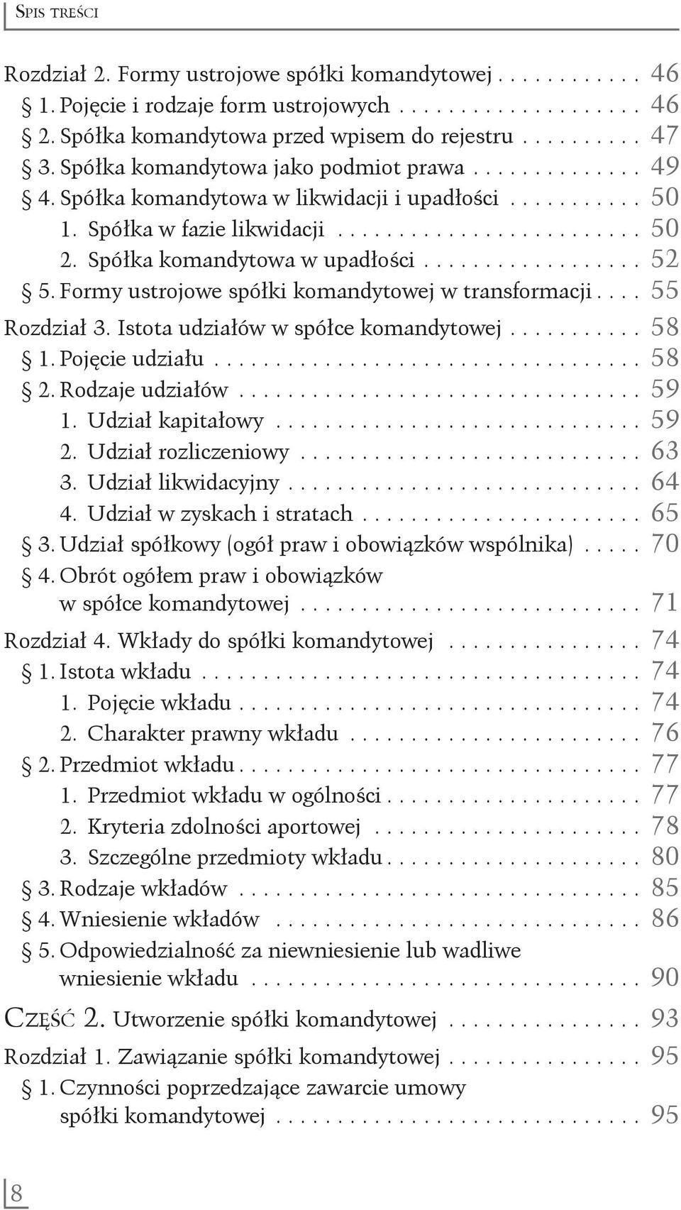 Spółka komandytowa w upadłości................... 52 5. Formy ustrojowe spółki komandytowej w transformacji..... 55 Rozdział 3. Istota udziałów w spółce komandytowej............ 58 1. Pojęcie udziału.