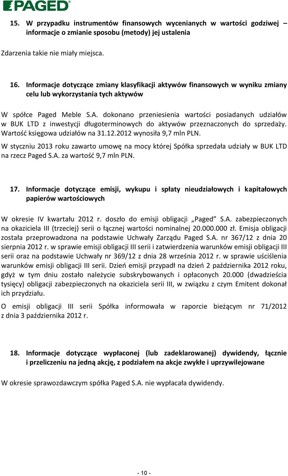 dokonano przeniesienia wartości posiadanych udziałów w BUK LTD z inwestycji długoterminowych do aktywów przeznaczonych do sprzedaży. Wartość księgowa udziałów na 31.12.2012 wynosiła 9,7 mln PLN.