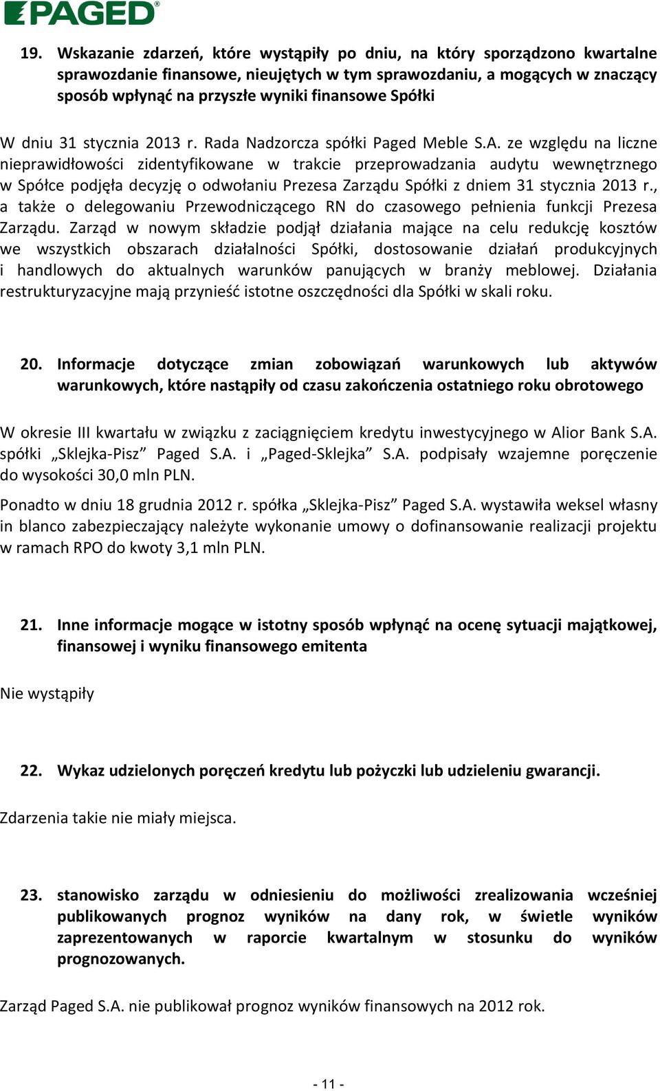 ze względu na liczne nieprawidłowości zidentyfikowane w trakcie przeprowadzania audytu wewnętrznego w Spółce podjęła decyzję o odwołaniu Prezesa Zarządu Spółki z dniem 31 stycznia 2013 r.