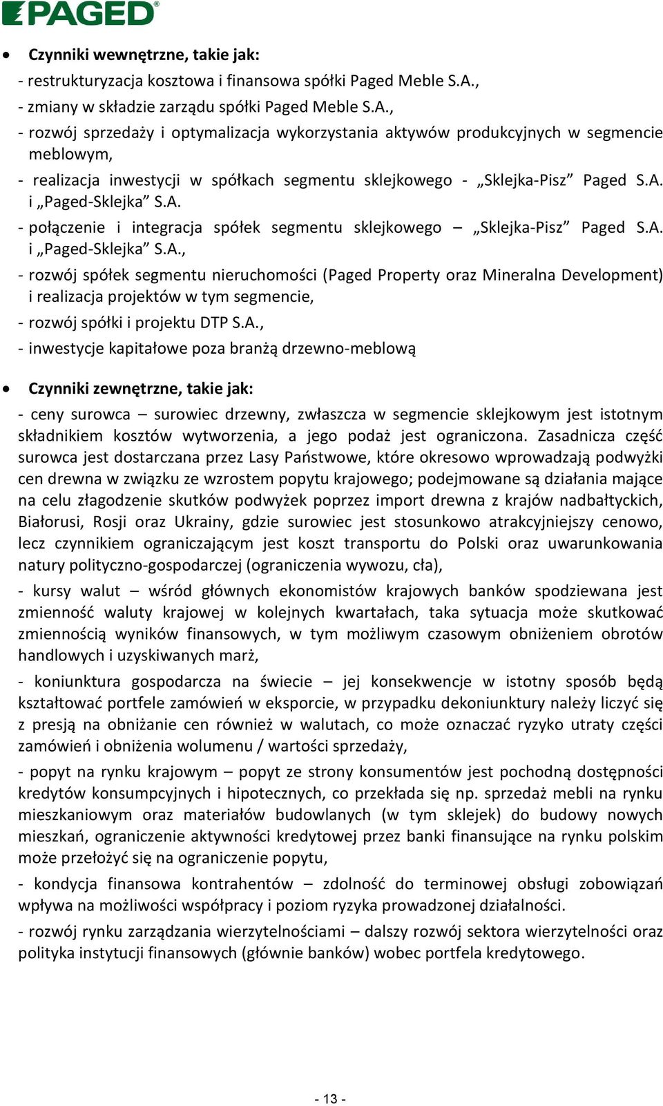 , - rozwój sprzedaży i optymalizacja wykorzystania aktywów produkcyjnych w segmencie meblowym, - realizacja inwestycji w spółkach segmentu sklejkowego - Sklejka-Pisz Paged S.A.