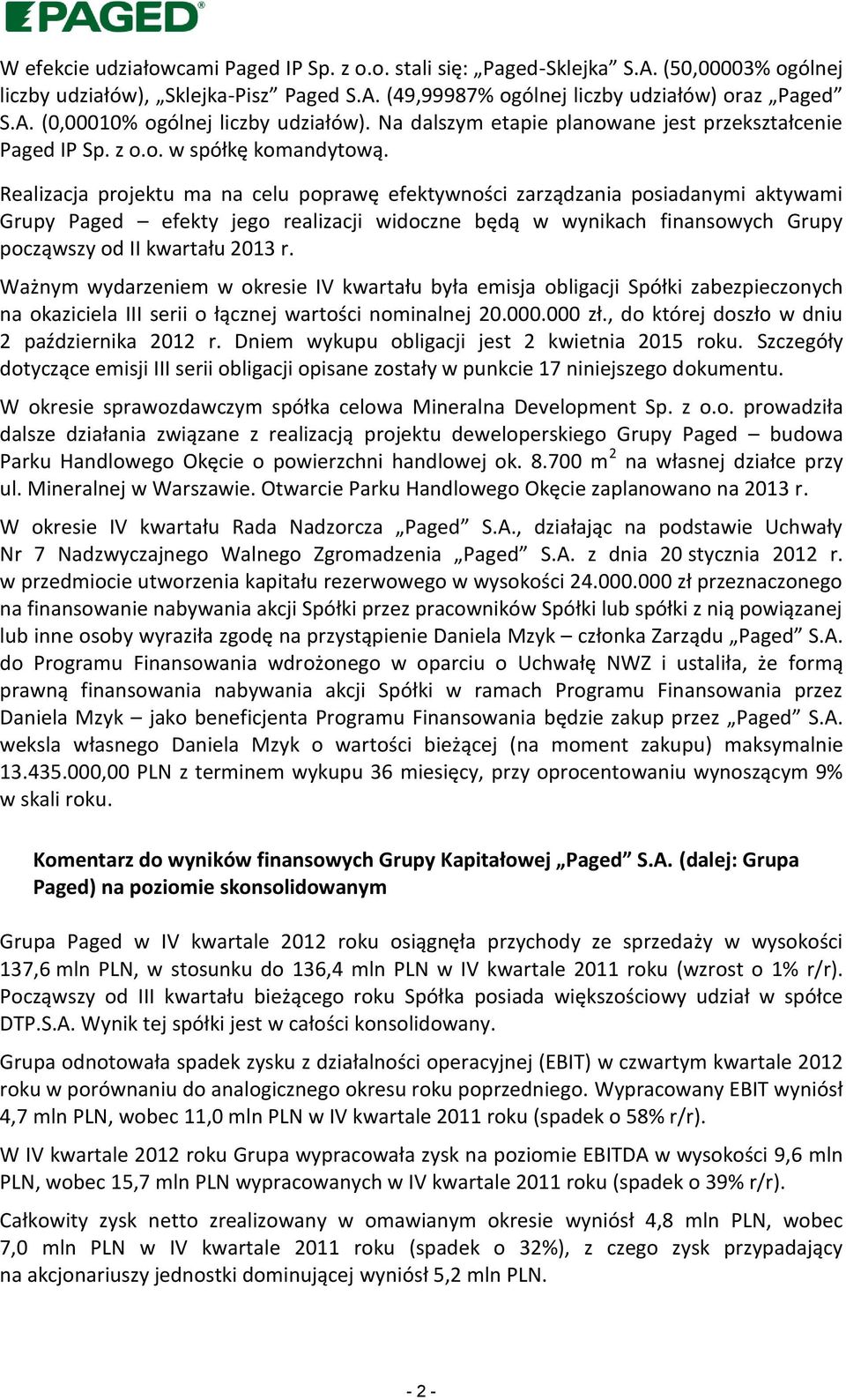 Realizacja projektu ma na celu poprawę efektywności zarządzania posiadanymi aktywami Grupy Paged efekty jego realizacji widoczne będą w wynikach finansowych Grupy począwszy od II kwartału 2013 r.