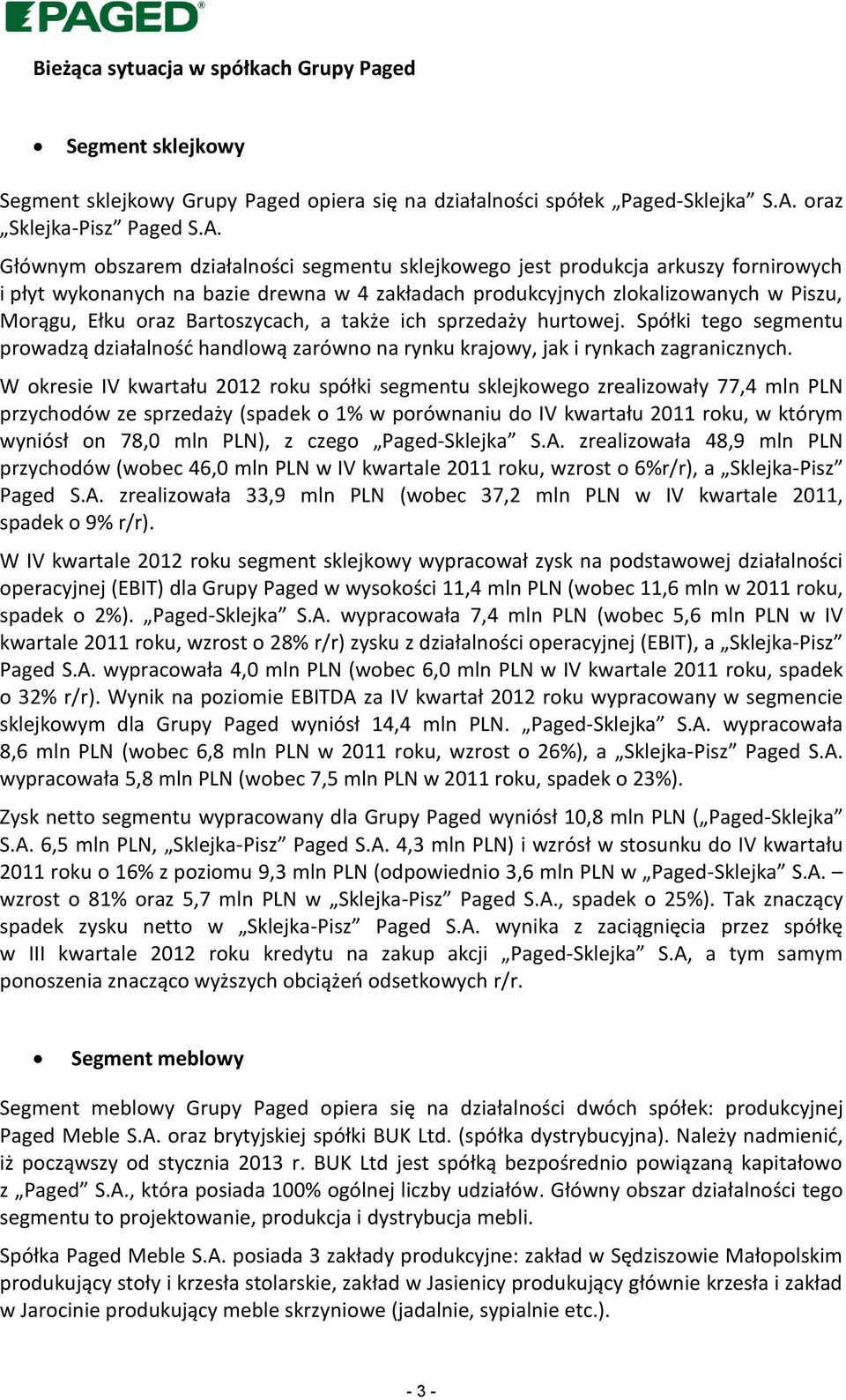 Głównym obszarem działalności segmentu sklejkowego jest produkcja arkuszy fornirowych i płyt wykonanych na bazie drewna w 4 zakładach produkcyjnych zlokalizowanych w Piszu, Morągu, Ełku oraz