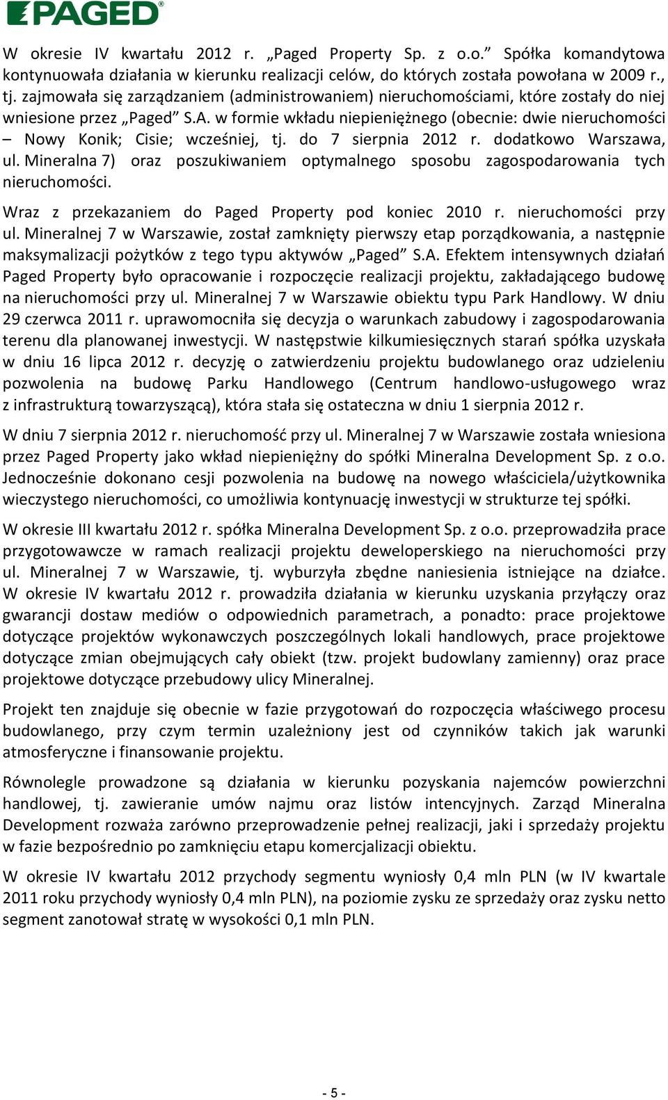 w formie wkładu niepieniężnego (obecnie: dwie nieruchomości Nowy Konik; Cisie; wcześniej, tj. do 7 sierpnia 2012 r. dodatkowo Warszawa, ul.