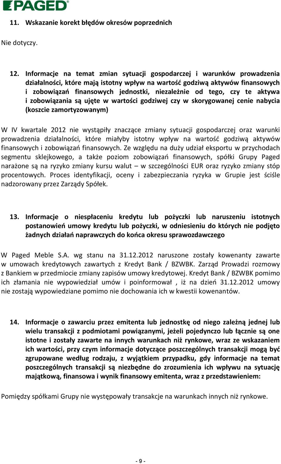 tego, czy te aktywa i zobowiązania są ujęte w wartości godziwej czy w skorygowanej cenie nabycia (koszcie zamortyzowanym) W IV kwartale 2012 nie wystąpiły znaczące zmiany sytuacji gospodarczej oraz