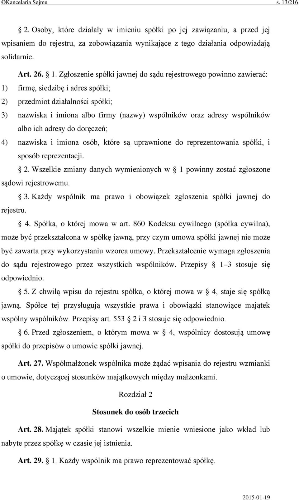 wspólników albo ich adresy do doręczeń; 4) nazwiska i imiona osób, które są uprawnione do reprezentowania spółki, i sposób reprezentacji. 2.