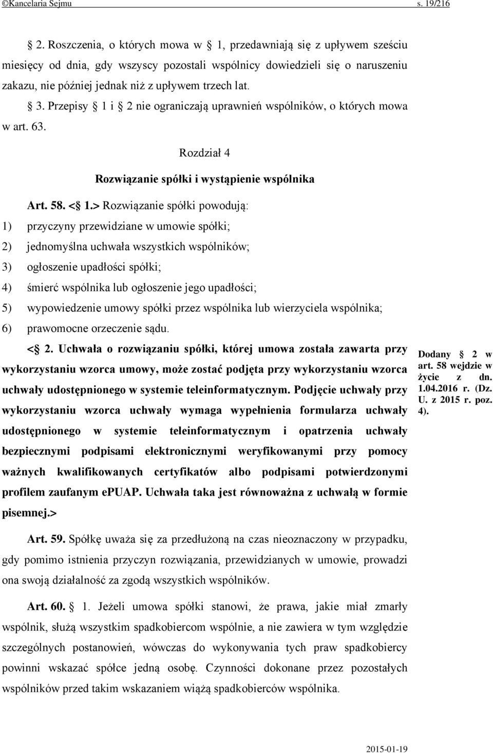 3. Przepisy 1 i 2 nie ograniczają uprawnień wspólników, o których mowa w art. 63. Rozdział 4 Rozwiązanie spółki i wystąpienie wspólnika Art. 58. < 1.