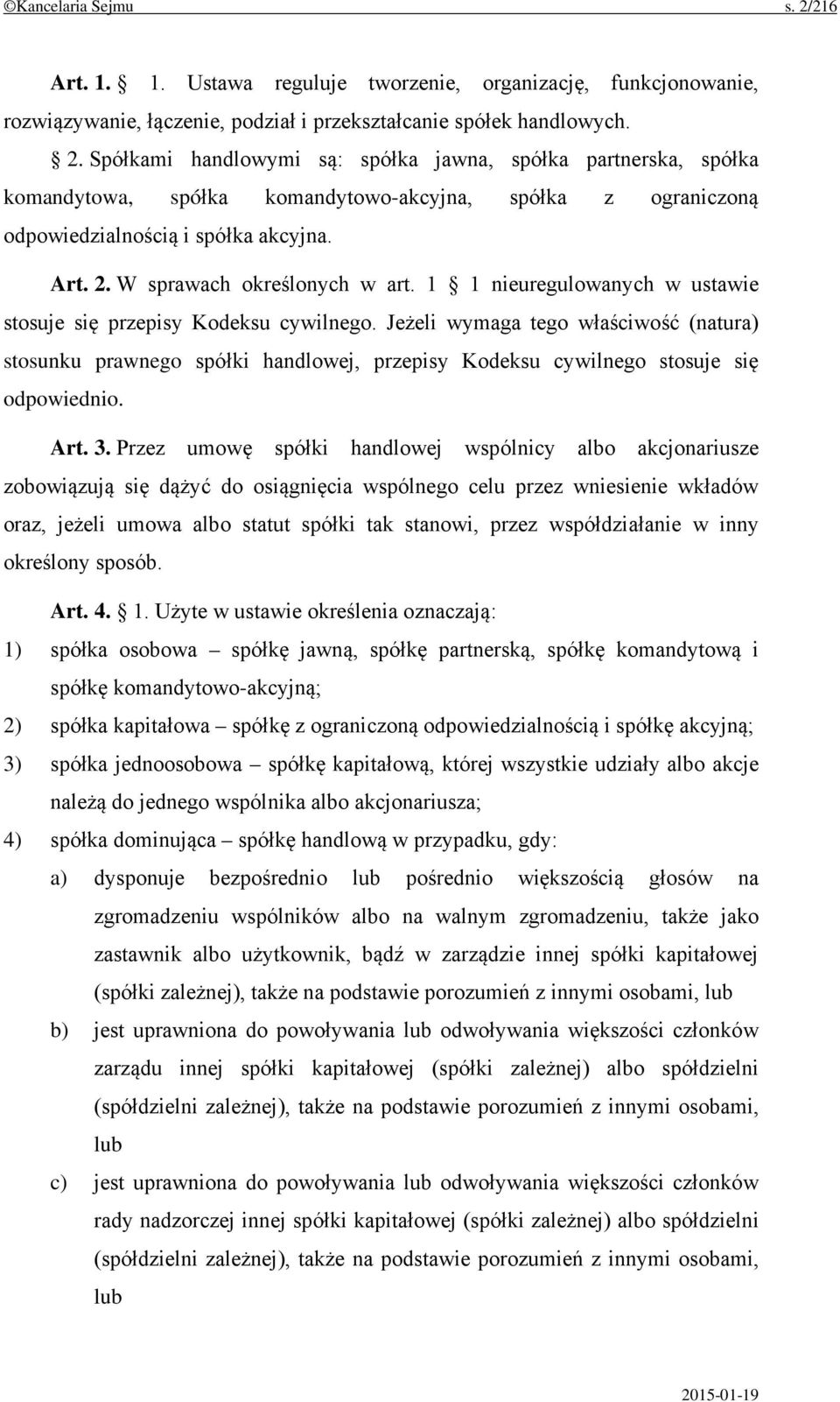 Jeżeli wymaga tego właściwość (natura) stosunku prawnego spółki handlowej, przepisy Kodeksu cywilnego stosuje się odpowiednio. Art. 3.