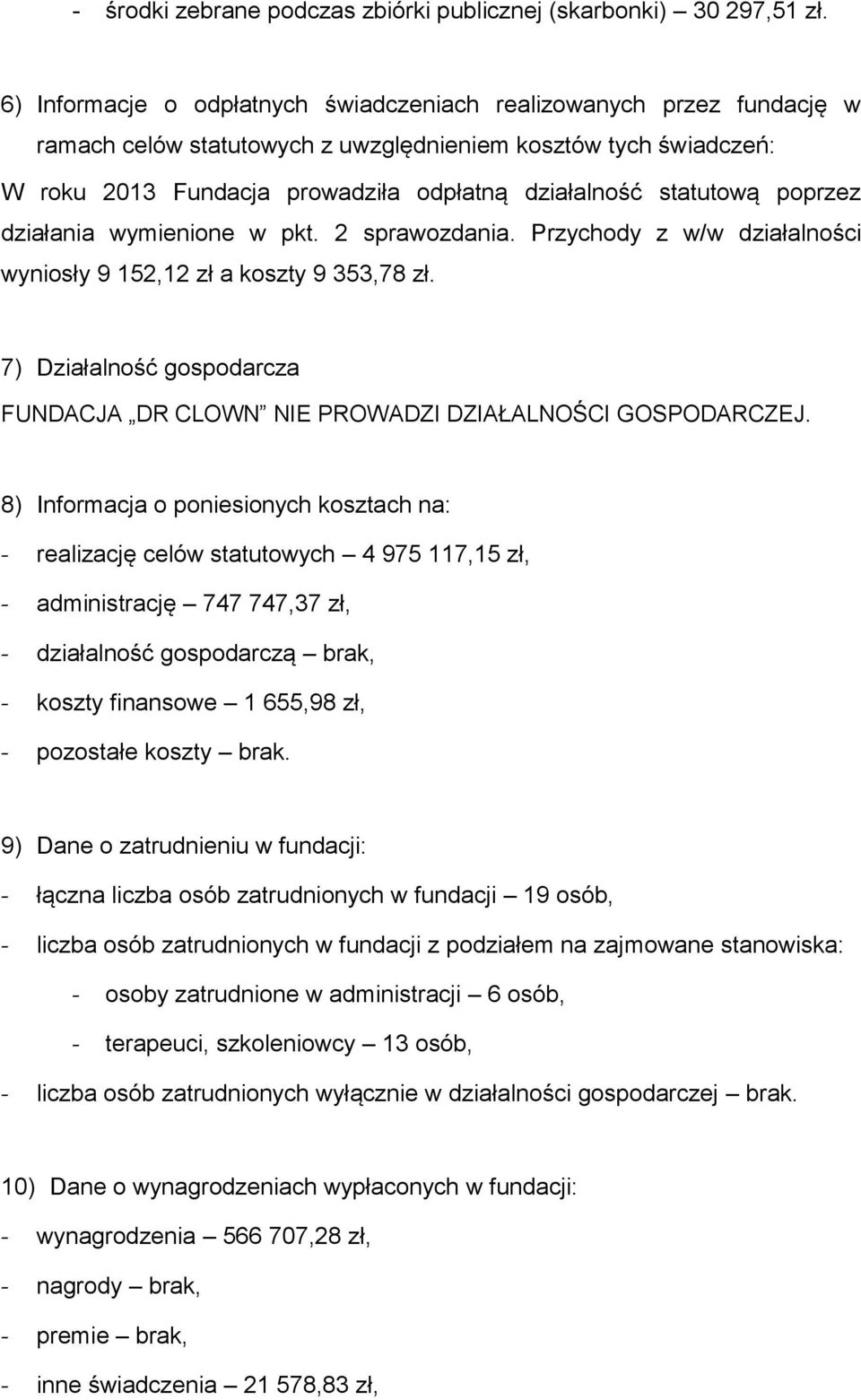 statutową poprzez działania wymienione w pkt. 2 sprawozdania. Przychody z w/w działalności wyniosły 9 152,12 zł a koszty 9 353,78 zł.