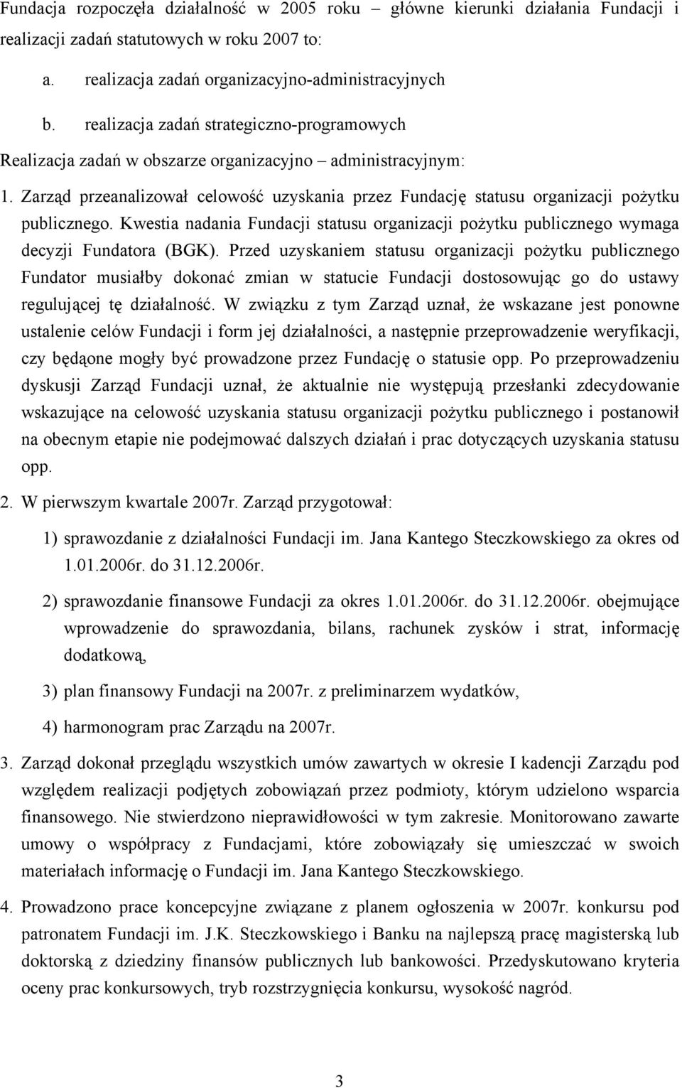 Zarząd przeanalizował celowość uzyskania przez Fundację statusu organizacji pożytku publicznego. Kwestia nadania Fundacji statusu organizacji pożytku publicznego wymaga decyzji Fundatora (BGK).