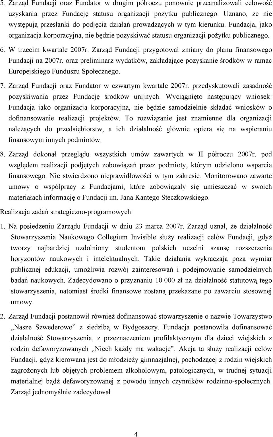 W trzecim kwartale 2007r. Zarząd Fundacji przygotował zmiany do planu finansowego Fundacji na 2007r.