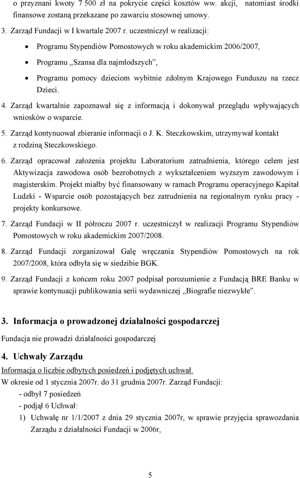 4. Zarząd kwartalnie zapoznawał się z informacją i dokonywał przeglądu wpływających wniosków o wsparcie. 5. Zarząd kontynuował zbieranie informacji o J. K.