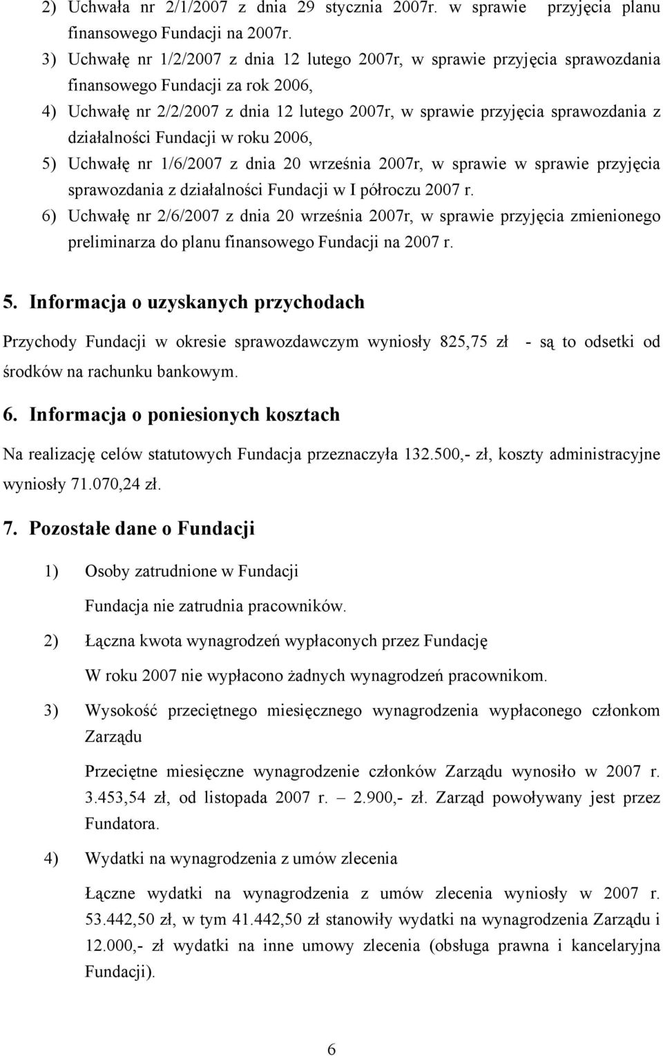 działalności Fundacji w roku 2006, 5) Uchwałę nr 1/6/2007 z dnia 20 września 2007r, w sprawie w sprawie przyjęcia sprawozdania z działalności Fundacji w I półroczu 2007 r.