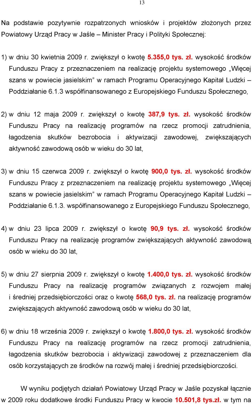 3 współfinansowanego z Europejskiego Funduszu Społecznego, 2) w dniu 12 maja 2009 r. zwiększył o kwotę 387,9 tys. zł.