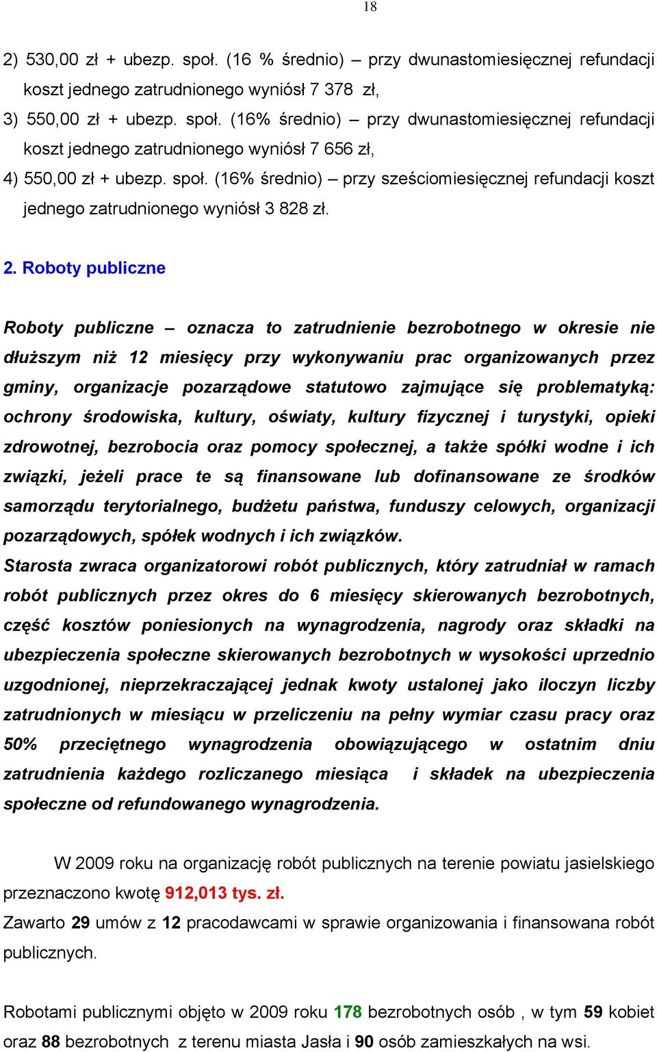 Roboty publiczne Roboty publiczne oznacza to zatrudnienie bezrobotnego w okresie nie dłuższym niż 12 miesięcy przy wykonywaniu prac organizowanych przez gminy, organizacje pozarządowe statutowo