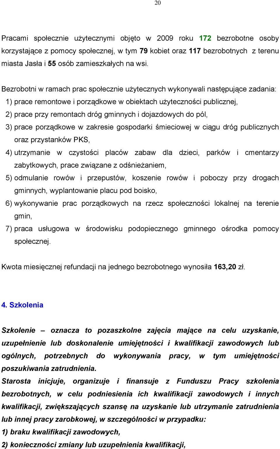 dojazdowych do pól, 3) prace porządkowe w zakresie gospodarki śmieciowej w ciągu dróg publicznych oraz przystanków PKS, 4) utrzymanie w czystości placów zabaw dla dzieci, parków i cmentarzy