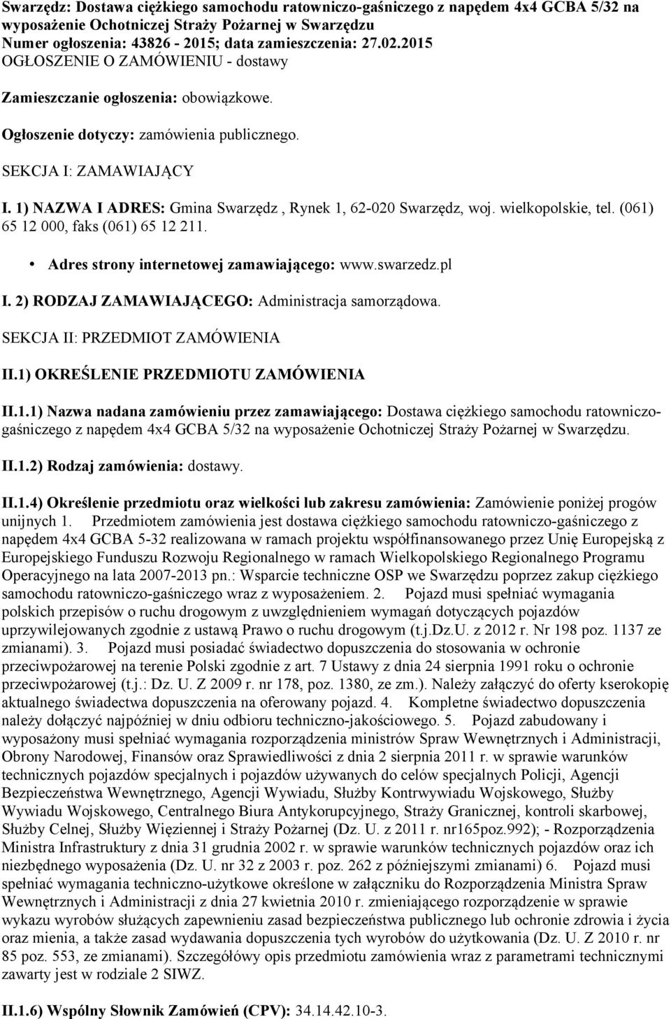 1) NAZWA I ADRES: Gmina Swarzędz, Rynek 1, 62-020 Swarzędz, woj. wielkopolskie, tel. (061) 65 12 000, faks (061) 65 12 211. Adres strony internetowej zamawiającego: www.swarzedz.pl I.