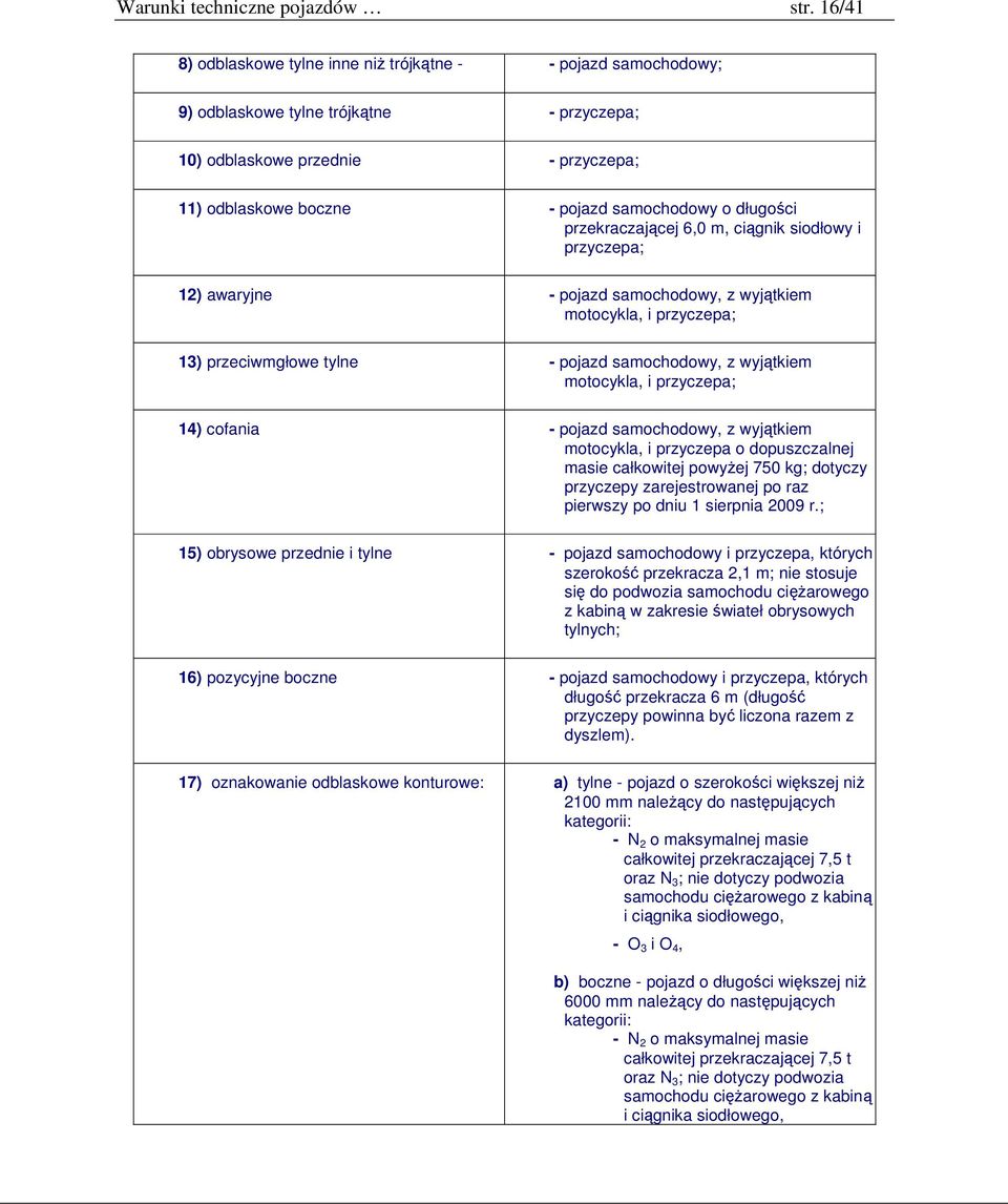 długości przekraczającej 6,0 m, ciągnik siodłowy i przyczepa; 12) awaryjne - pojazd samochodowy, z wyjątkiem motocykla, i przyczepa; 13) przeciwmgłowe tylne - pojazd samochodowy, z wyjątkiem