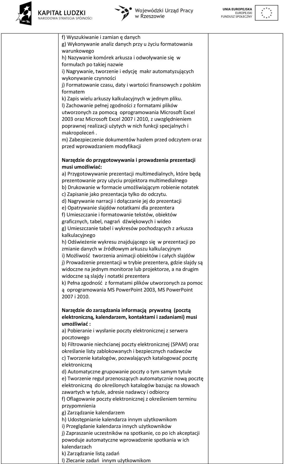 l) Zachowanie pełnej zgodności z formatami plików utworzonych za pomocą oprogramowania Microsoft Excel 2003 oraz Microsoft Excel 2007 i 2010, z uwzględnieniem poprawnej realizacji użytych w nich