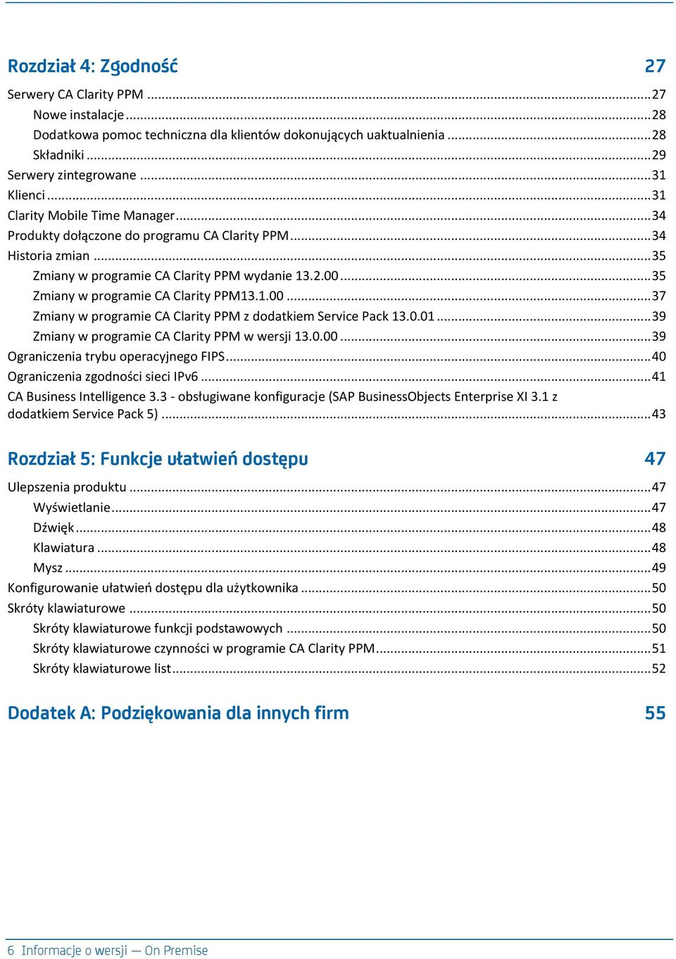 .. 35 Zmiany w programie CA Clarity PPM13.1.00... 37 Zmiany w programie CA Clarity PPM z dodatkiem Service Pack 13.0.01... 39 Zmiany w programie CA Clarity PPM w wersji 13.0.00... 39 Ograniczenia trybu operacyjnego FIPS.