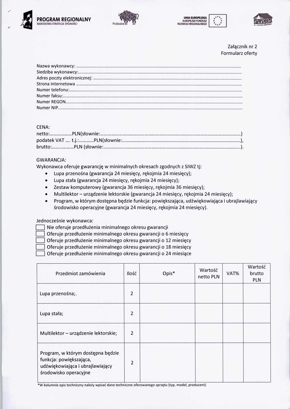 .. ) ), ) GWARANCJA: Wykonawca oferuje gwarancję w minimalnych okresach zgodnych z SIWZ tj: Lupa przenośna (gwarancja 24 miesięcy, rękojmia 24 miesięcy); Lupa stała (gwarancja 24 miesięcy, rękojmia