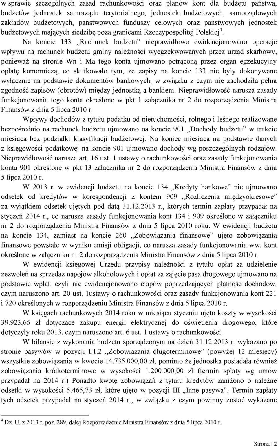 Na koncie 133 Rachunek budżetu nieprawidłowo ewidencjonowano operacje wpływu na rachunek budżetu gminy należności wyegzekwowanych przez urząd skarbowy, ponieważ na stronie Wn i Ma tego konta ujmowano