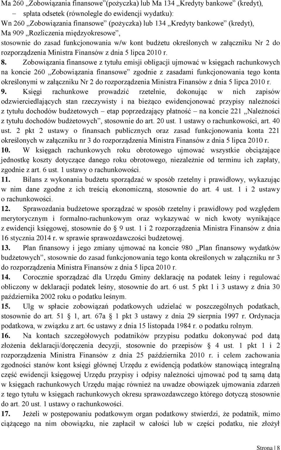 Zobowiązania finansowe z tytułu emisji obligacji ujmować w księgach rachunkowych na koncie 260 Zobowiązania finansowe zgodnie z zasadami funkcjonowania tego konta określonymi w załączniku Nr 2 do