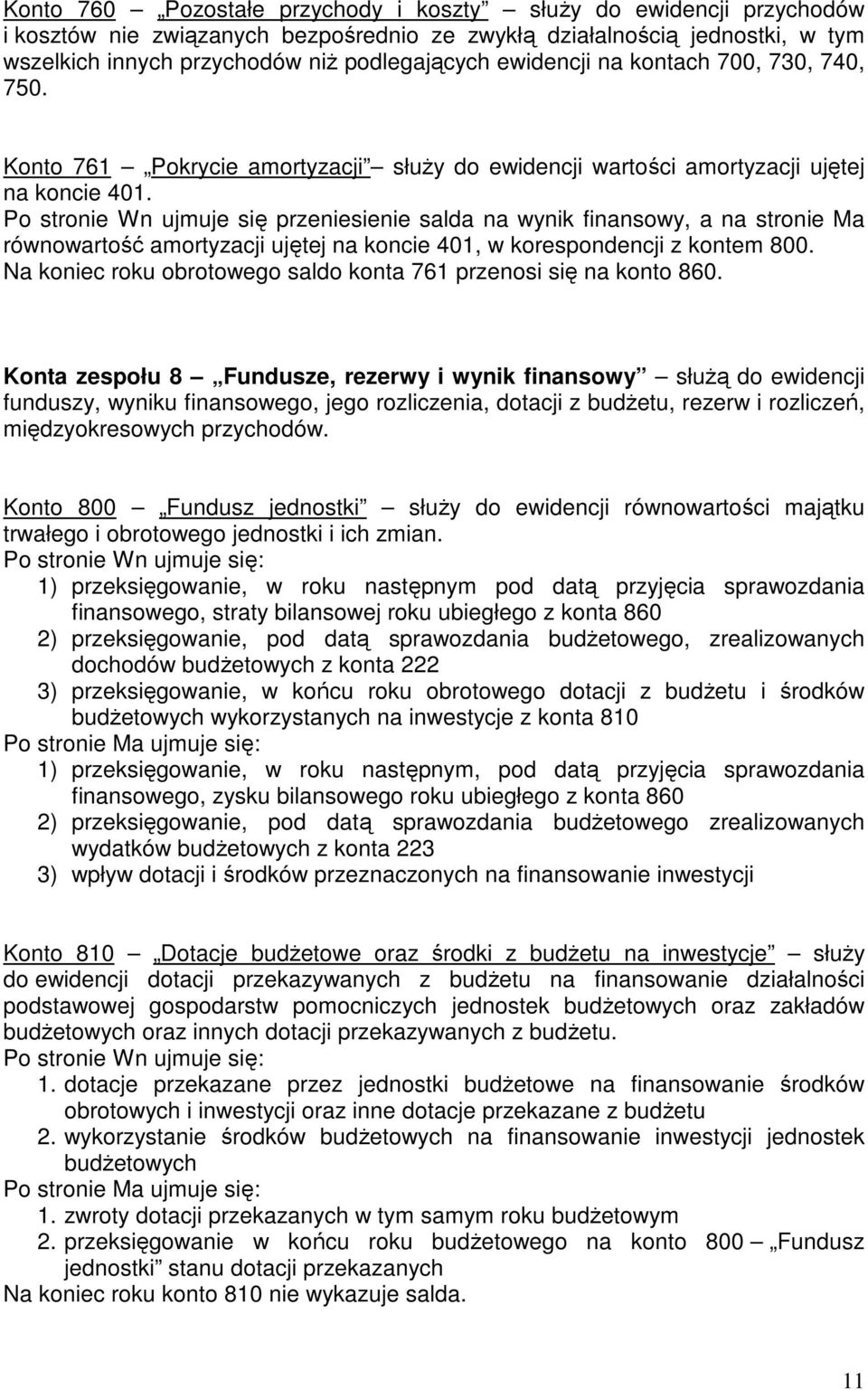 Po stronie Wn ujmuje się przeniesienie salda na wynik finansowy, a na stronie Ma równowartość amortyzacji ujętej na koncie 401, w korespondencji z kontem 800.