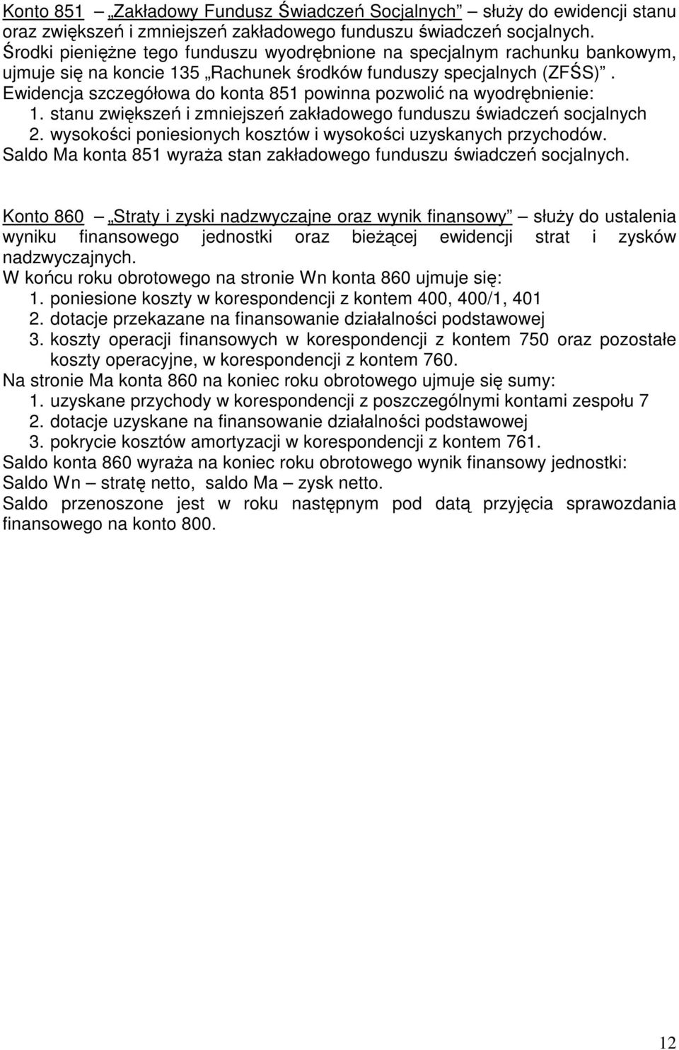 Ewidencja szczegółowa do konta 851 powinna pozwolić na wyodrębnienie: 1. stanu zwiększeń i zmniejszeń zakładowego funduszu świadczeń socjalnych 2.