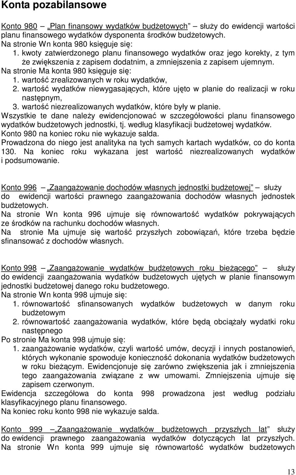 wartość zrealizowanych w roku wydatków, 2. wartość wydatków niewygasających, które ujęto w planie do realizacji w roku następnym, 3. wartość niezrealizowanych wydatków, które były w planie.