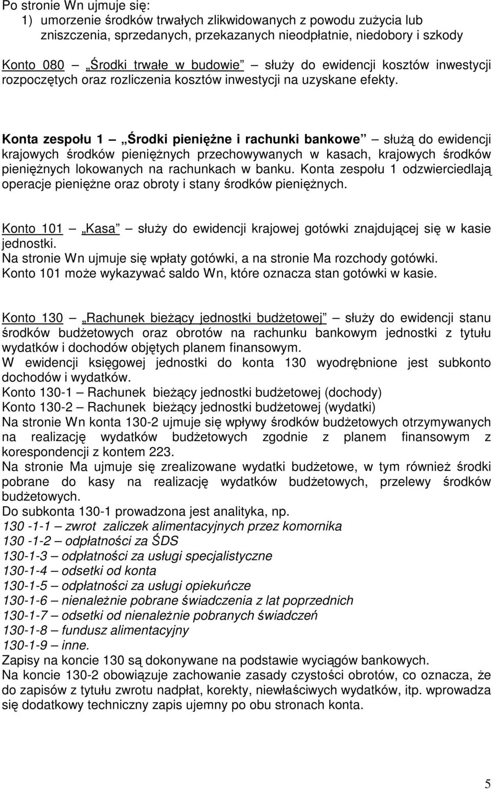 Konta zespołu 1 Środki pienięŝne i rachunki bankowe słuŝą do ewidencji krajowych środków pienięŝnych przechowywanych w kasach, krajowych środków pienięŝnych lokowanych na rachunkach w banku.