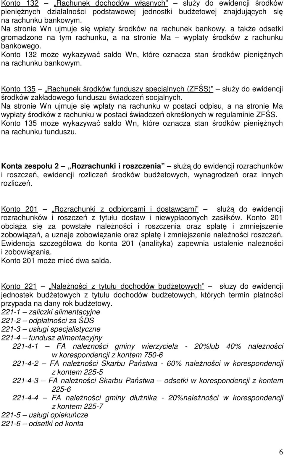 Konto 132 moŝe wykazywać saldo Wn, które oznacza stan środków pienięŝnych na rachunku bankowym.