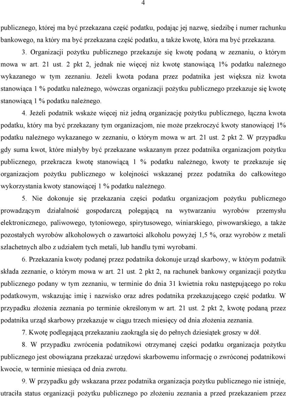 Jeżeli kwota podana przez podatnika jest większa niż kwota stanowiąca 1 % podatku należnego, wówczas organizacji pożytku publicznego przekazuje się kwotę stanowiącą 1 % podatku należnego. 4.