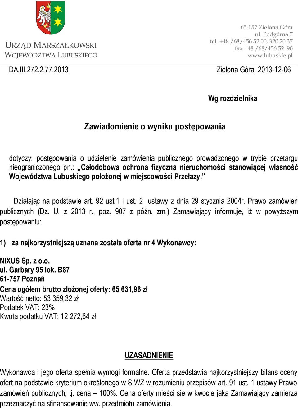 : Całodobowa ochrona fizyczna nieruchomości stanowiącej własność Województwa Lubuskiego położonej w miejscowości Przełazy. Działając na podstawie art. 92 ust.1 i ust.