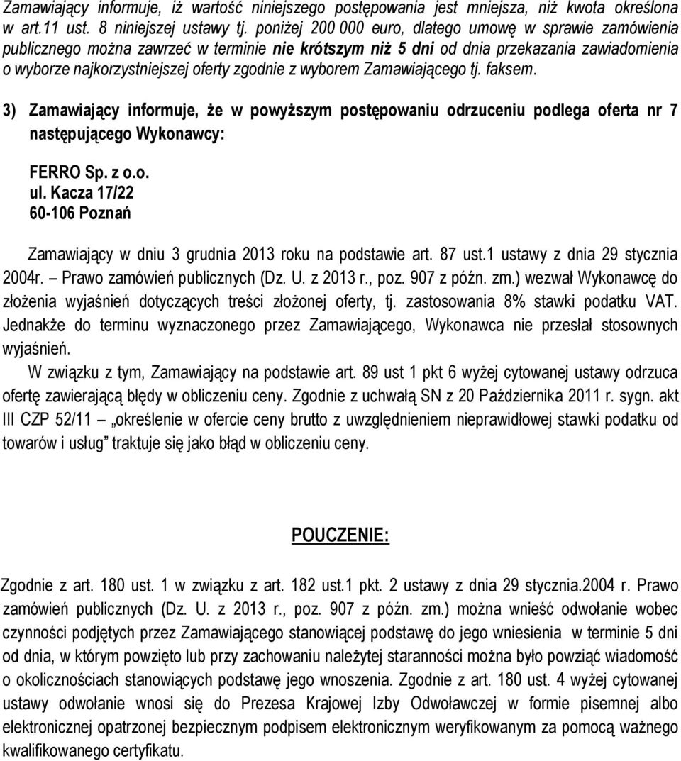 wyborem Zamawiającego tj. faksem. 3) Zamawiający informuje, że w powyższym postępowaniu odrzuceniu podlega oferta nr 7 następującego Wykonawcy: FERRO Sp. z o.o. ul.