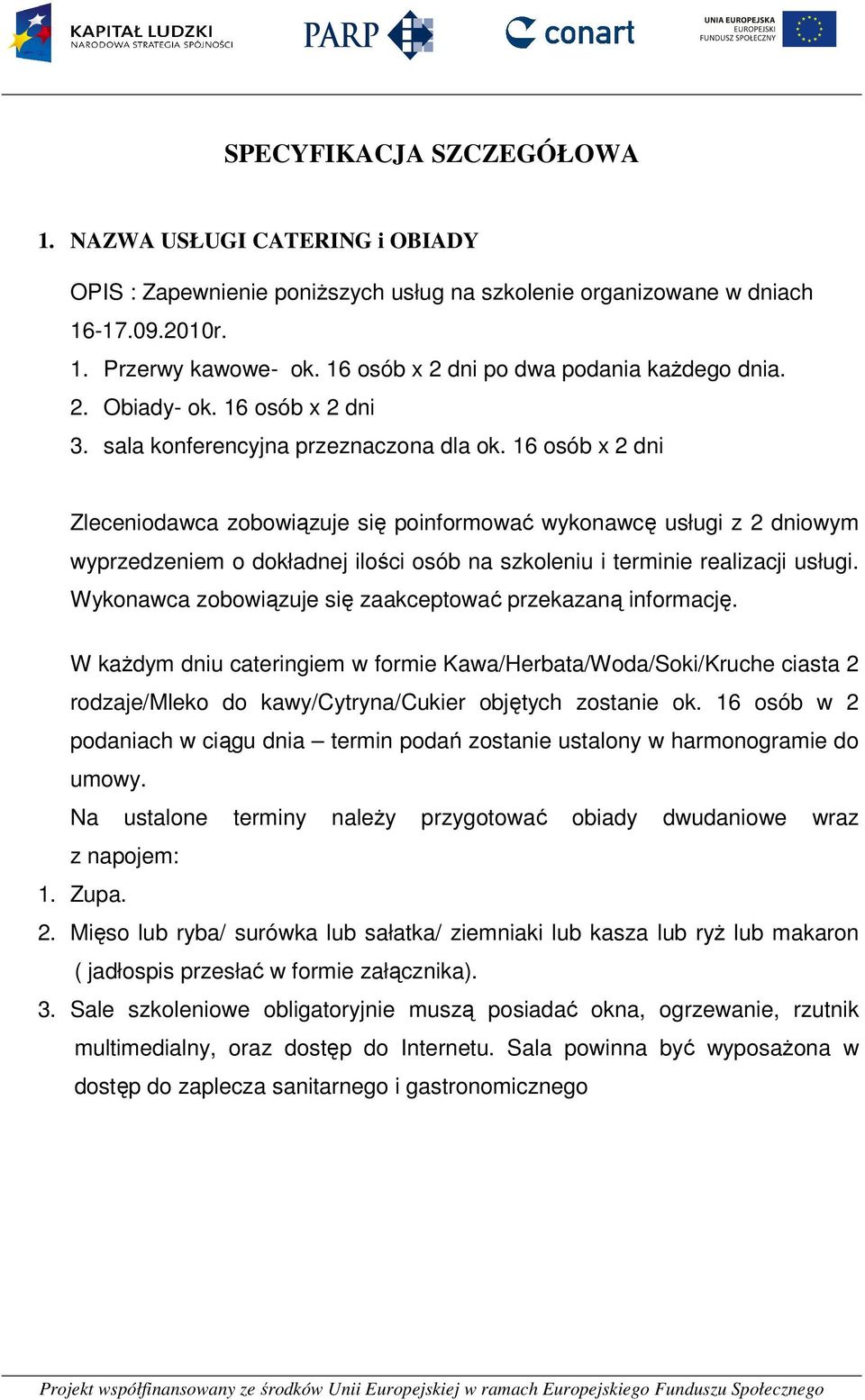 16 osób x 2 dni Zleceniodawca zobowiązuje się poinformować wykonawcę usługi z 2 dniowym wyprzedzeniem o dokładnej ilości osób na szkoleniu i terminie realizacji usługi.