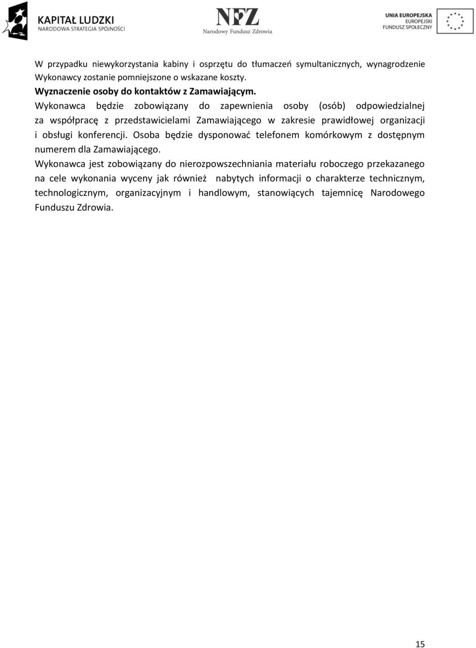 Wykonawca będzie zobowiązany do zapewnienia osoby (osób) odpowiedzialnej za współpracę z przedstawicielami Zamawiającego w zakresie prawidłowej organizacji i obsługi konferencji.