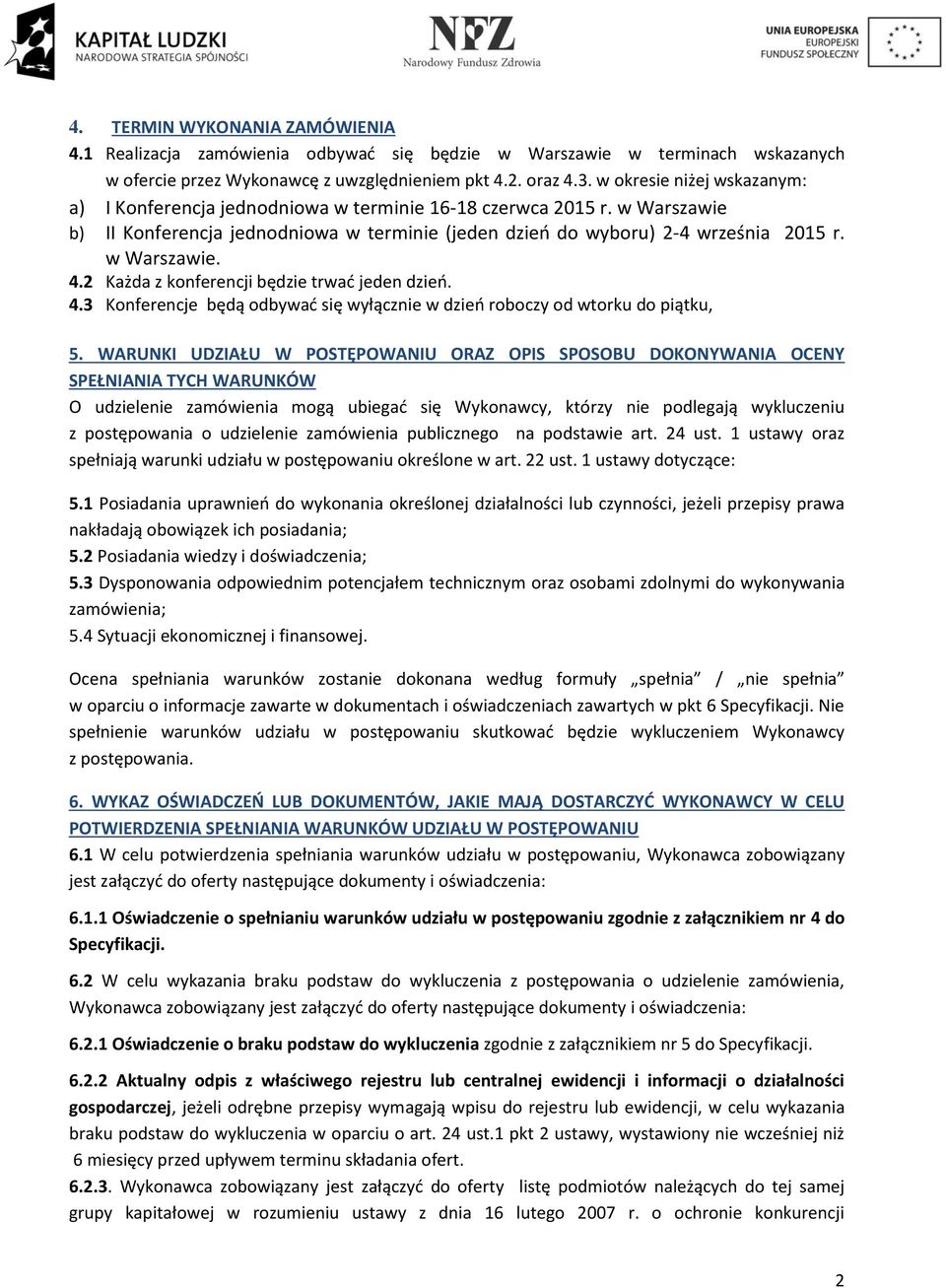 2 Każda z konferencji będzie trwać jeden dzień. 4.3 Konferencje będą odbywać się wyłącznie w dzień roboczy od wtorku do piątku, 5.